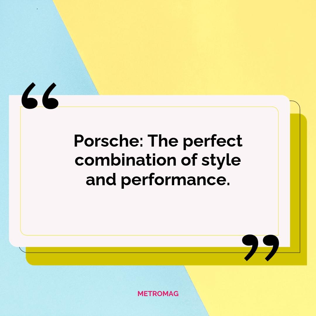 Porsche: The perfect combination of style and performance.