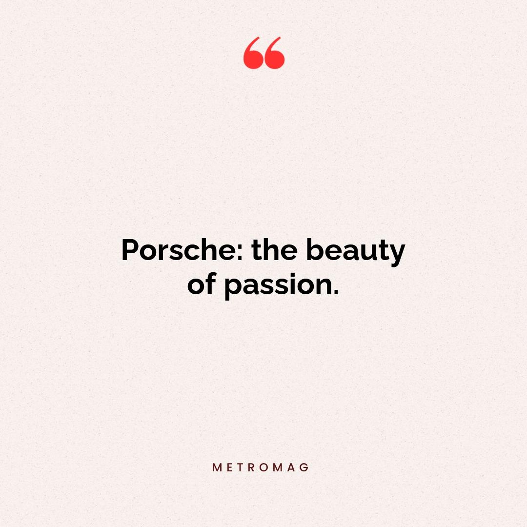 Porsche: the beauty of passion.