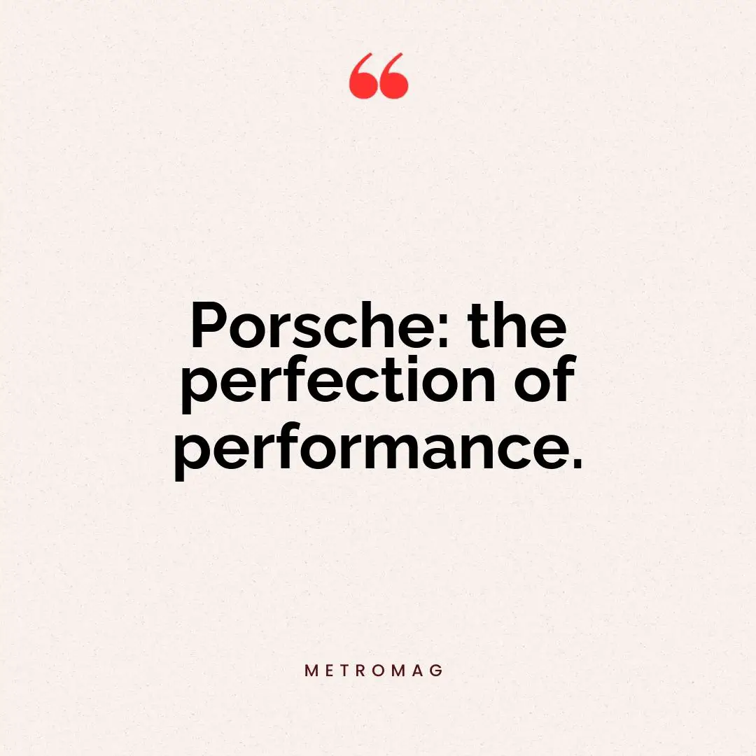 Porsche: the perfection of performance.
