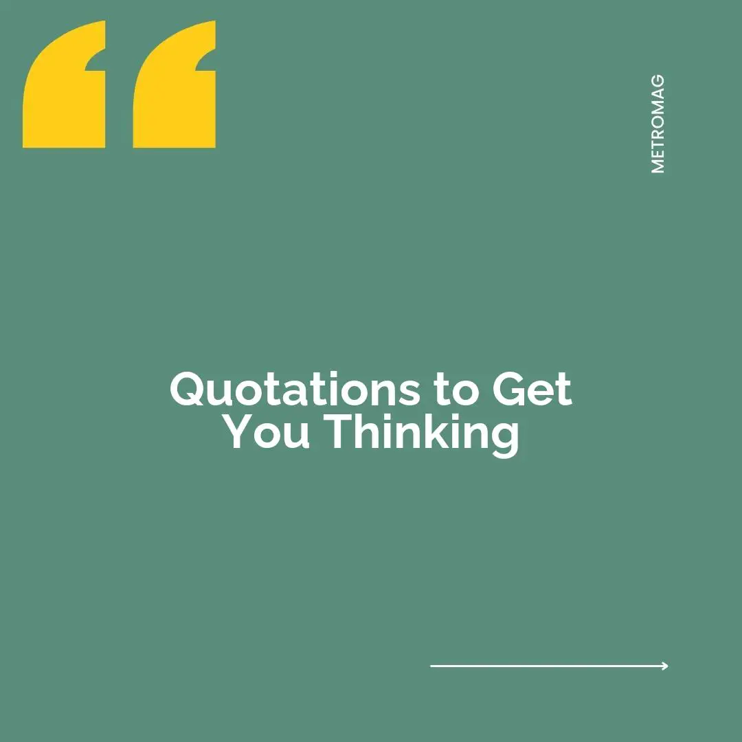Quotations to Get You Thinking