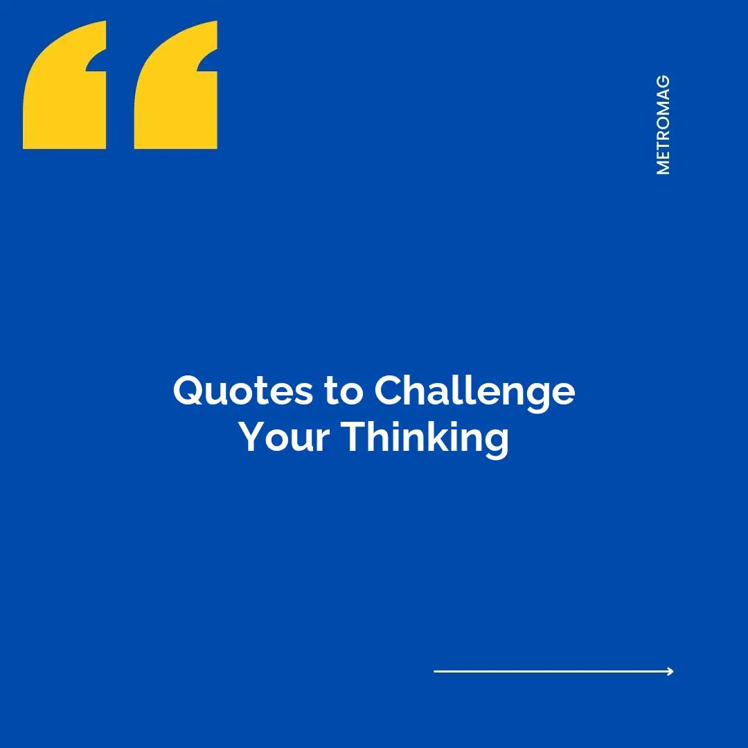 Quotes to Challenge Your Thinking