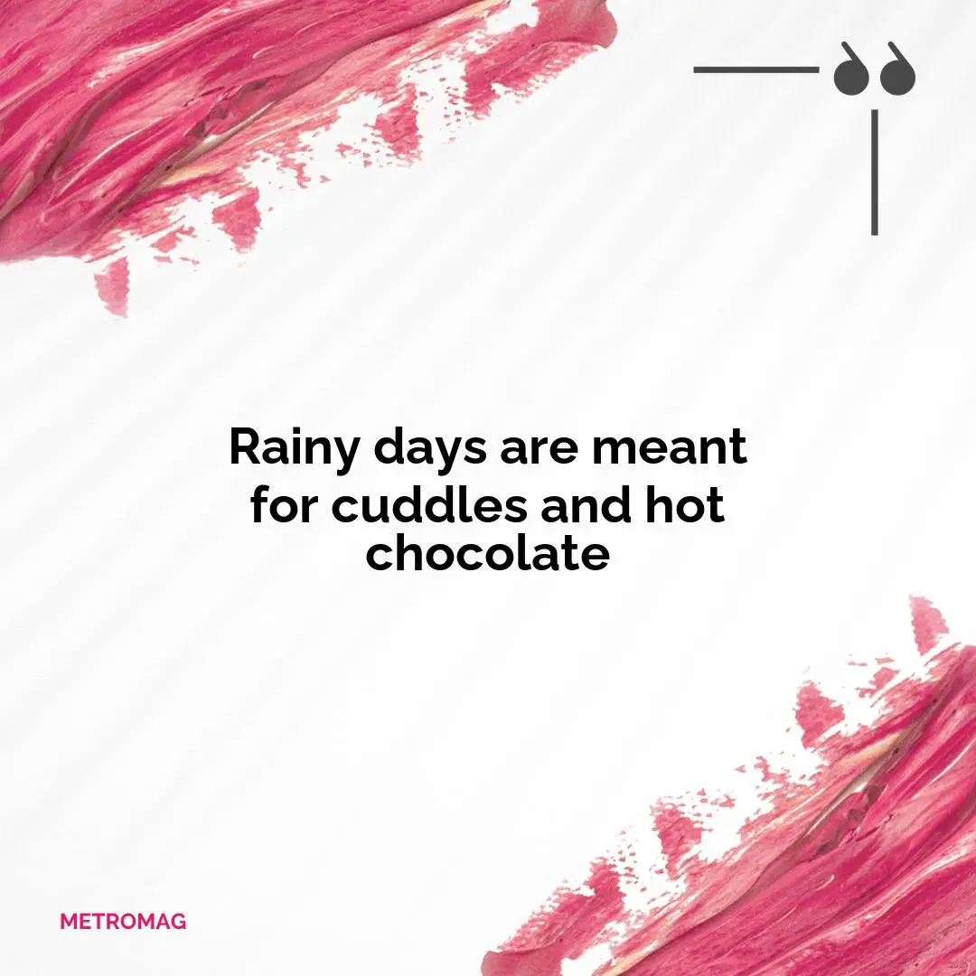 Rainy days are meant for cuddles and hot chocolate