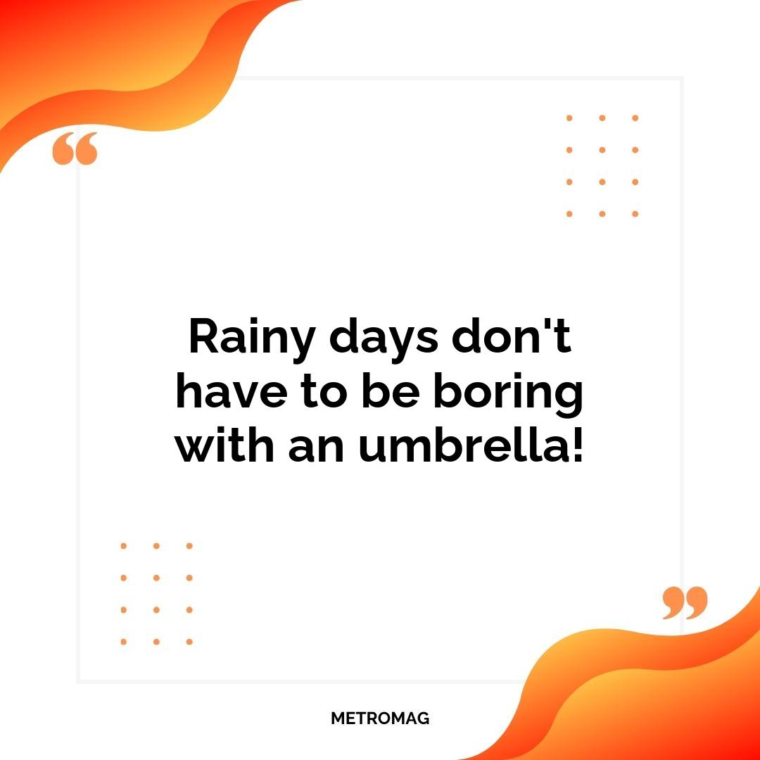 Rainy days don't have to be boring with an umbrella!