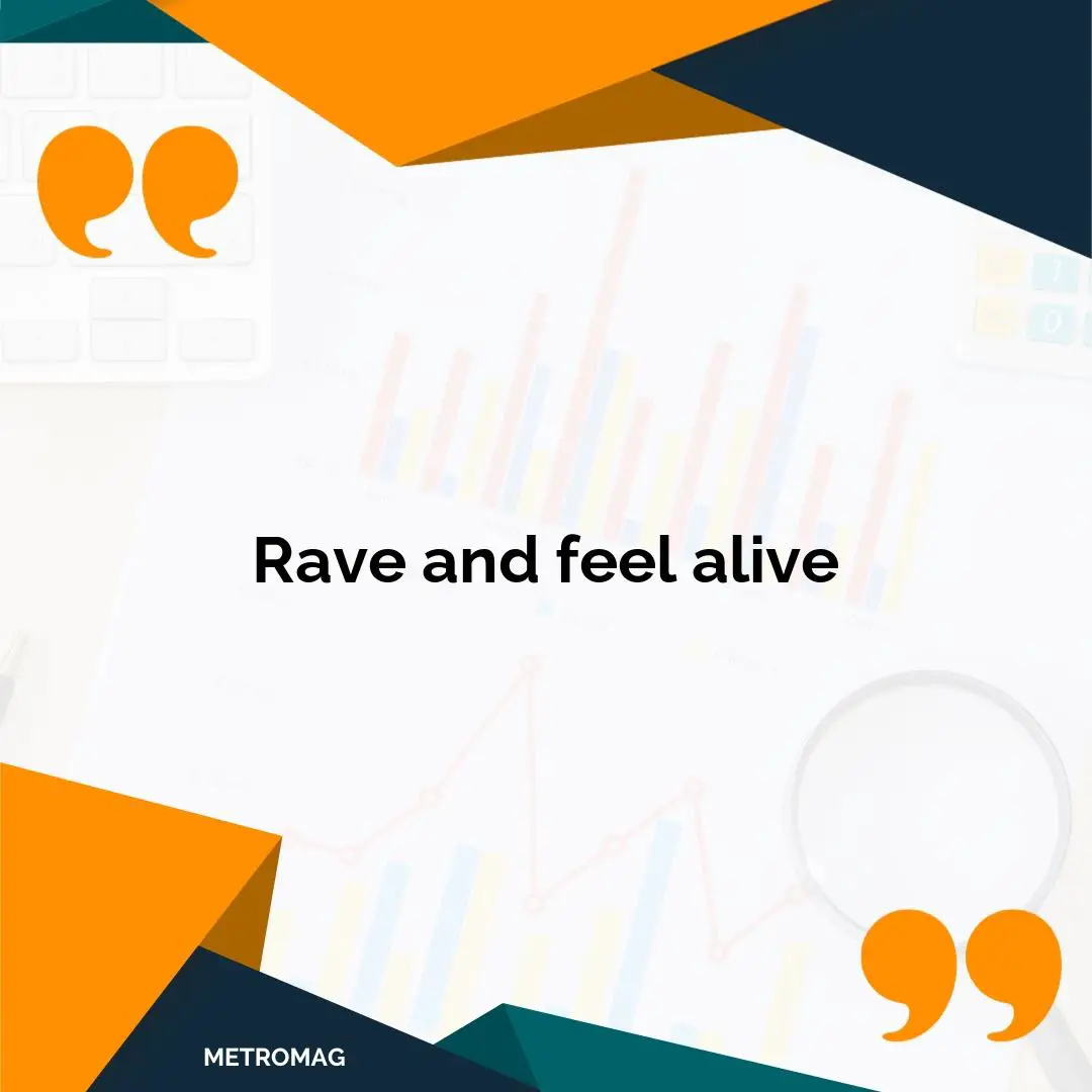 Rave and feel alive