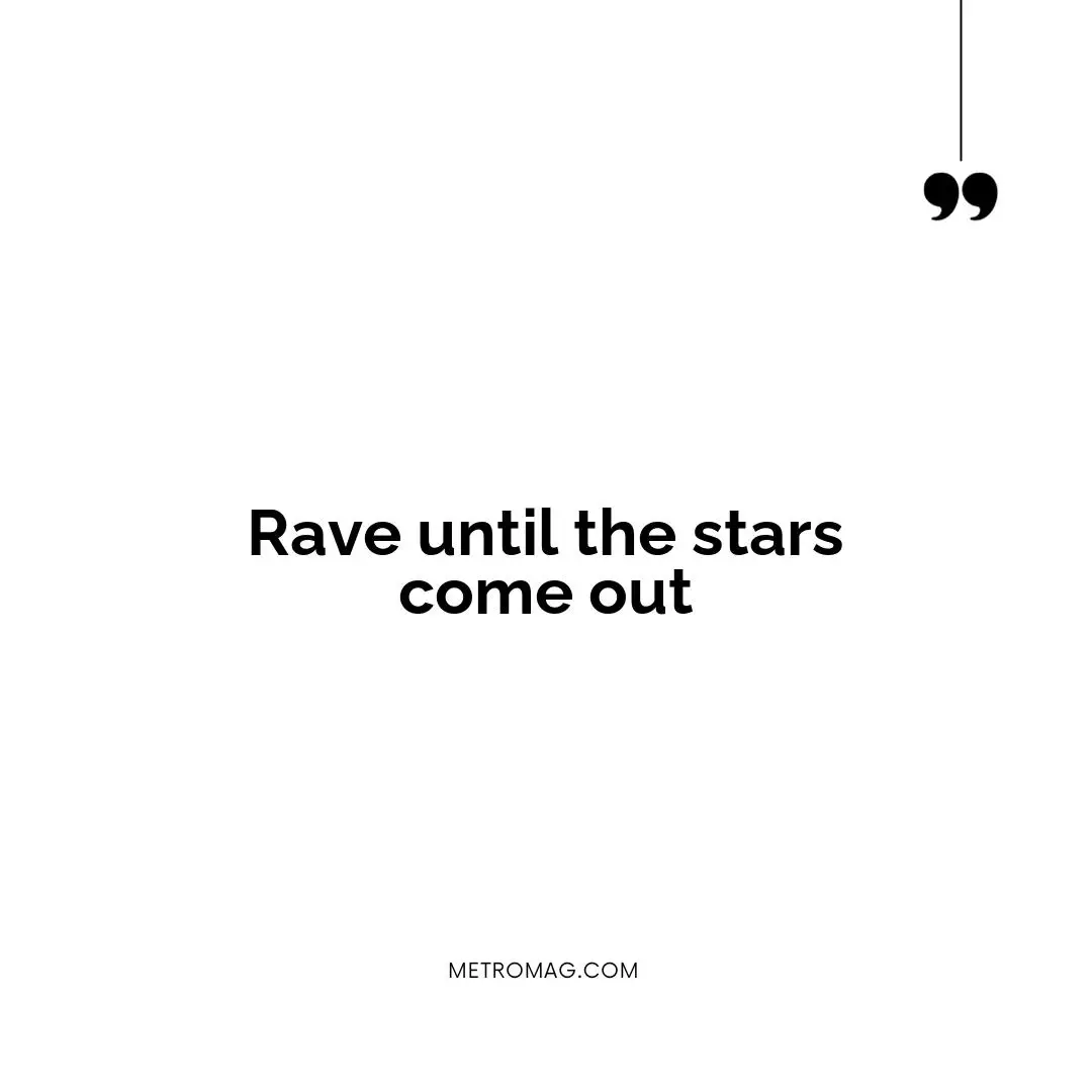 Rave until the stars come out