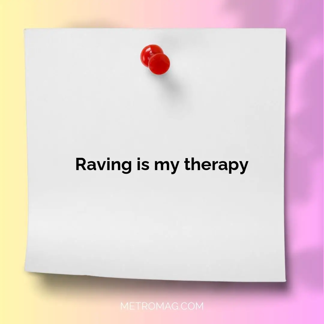 Raving is my therapy