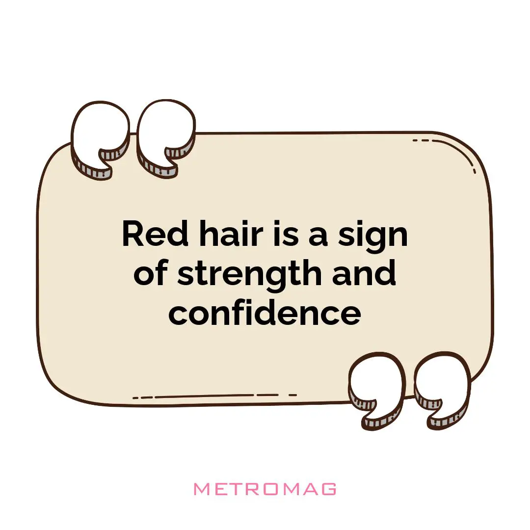 Red hair is a sign of strength and confidence