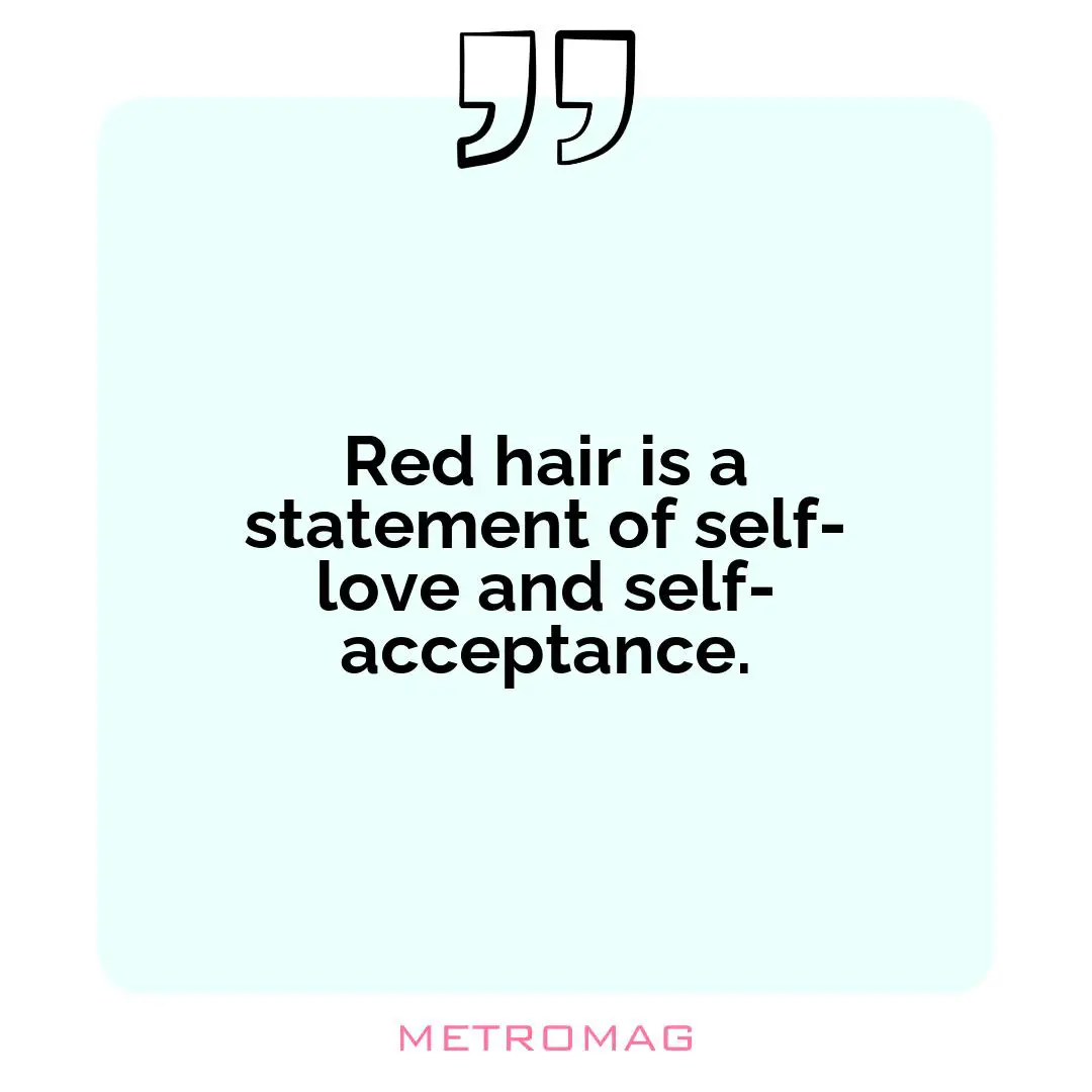 Red hair is a statement of self-love and self-acceptance.