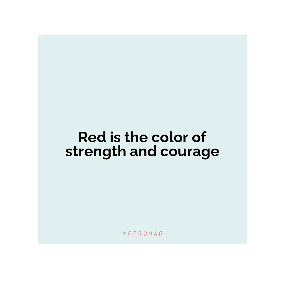 Red is the color of strength and courage