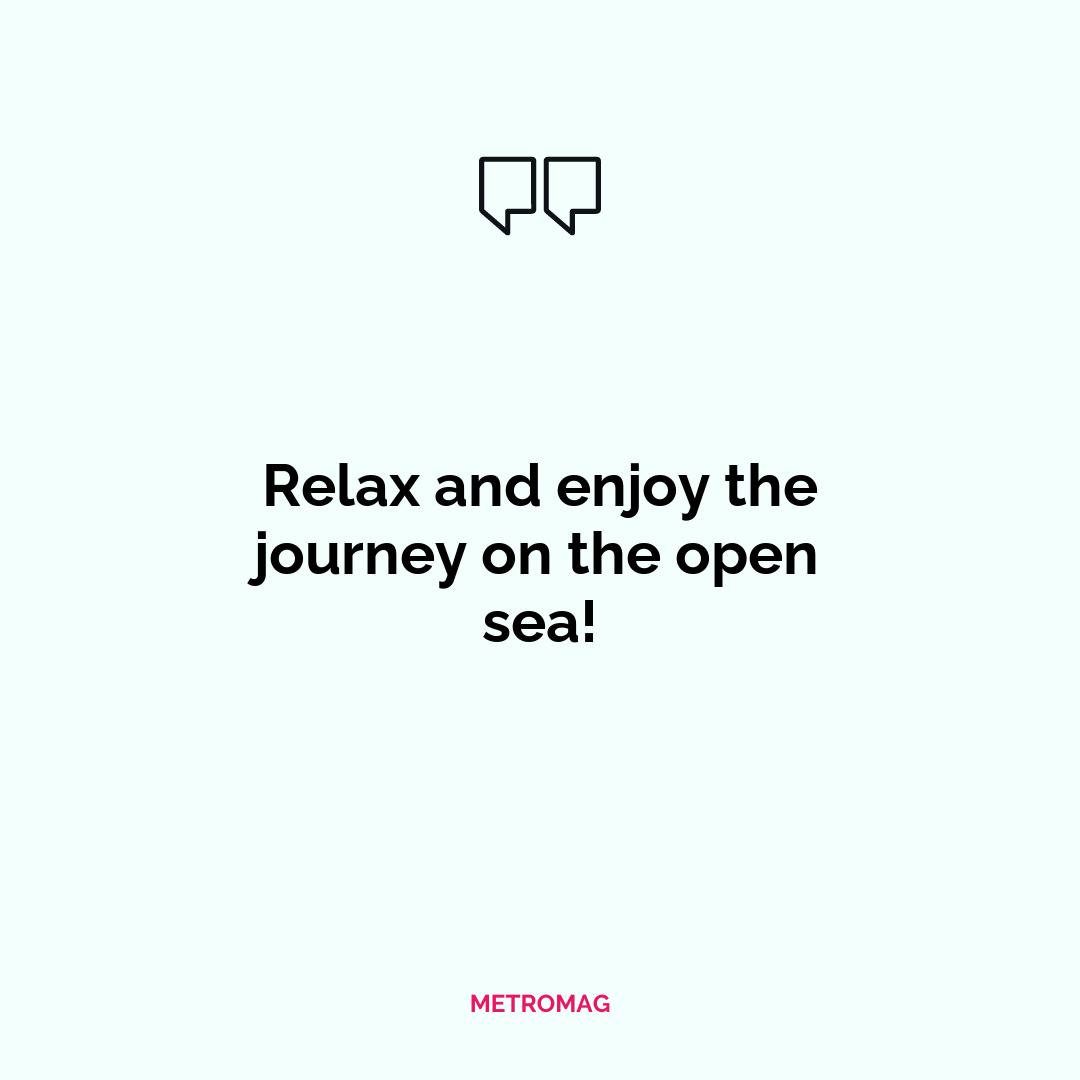 Relax and enjoy the journey on the open sea!