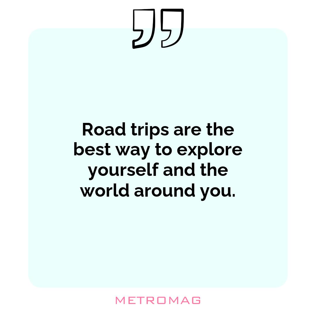 Road trips are the best way to explore yourself and the world around you.