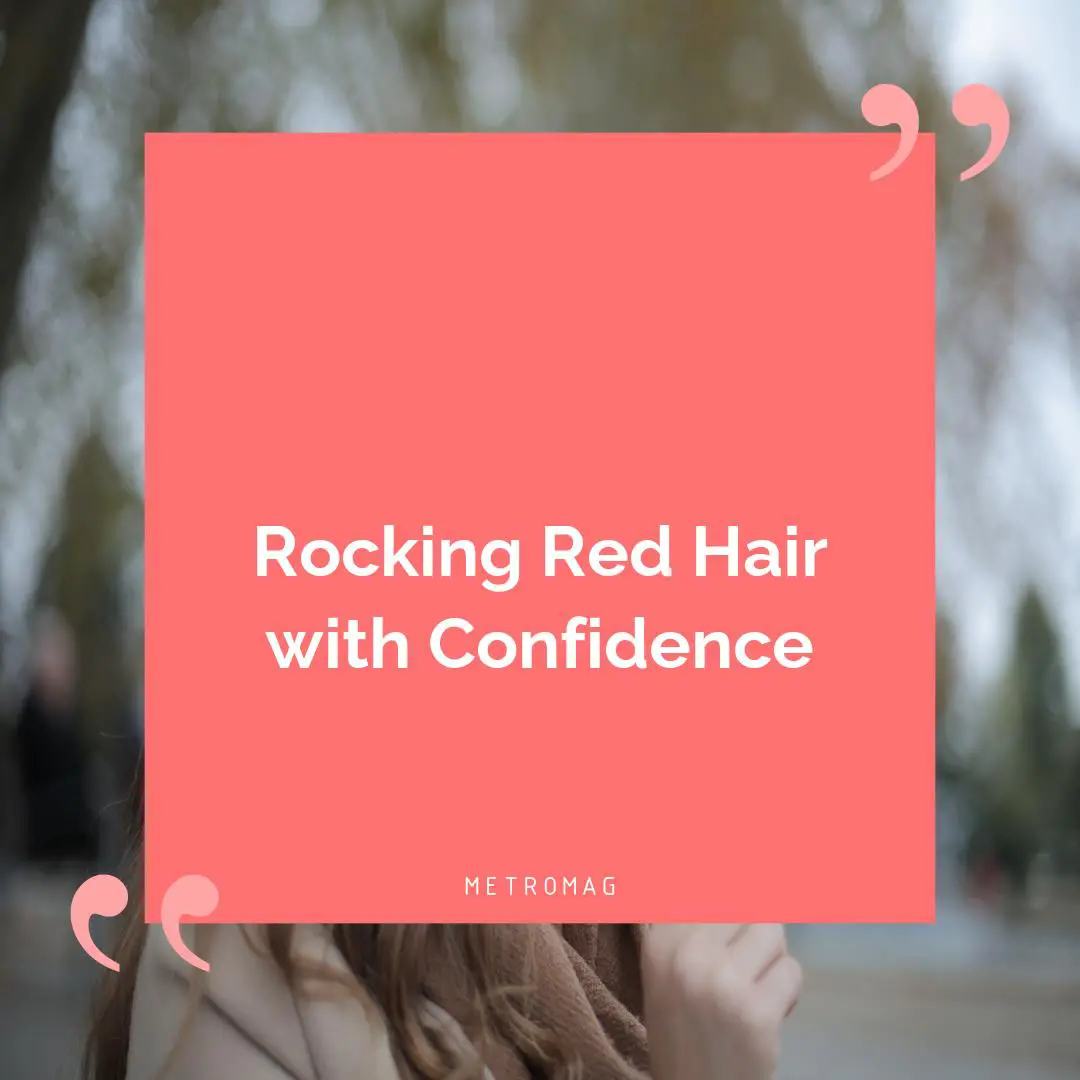 Rocking Red Hair with Confidence
