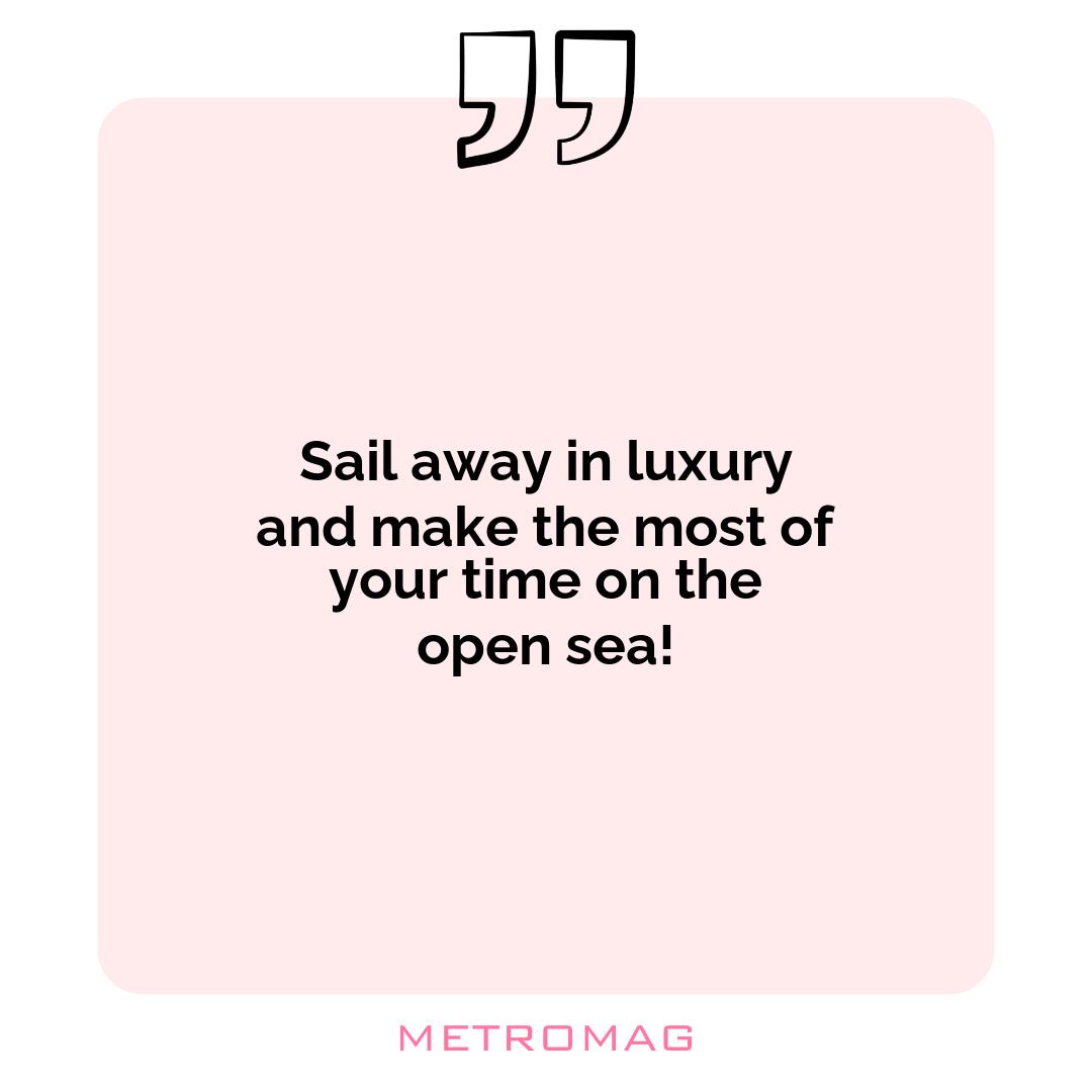 Sail away in luxury and make the most of your time on the open sea!