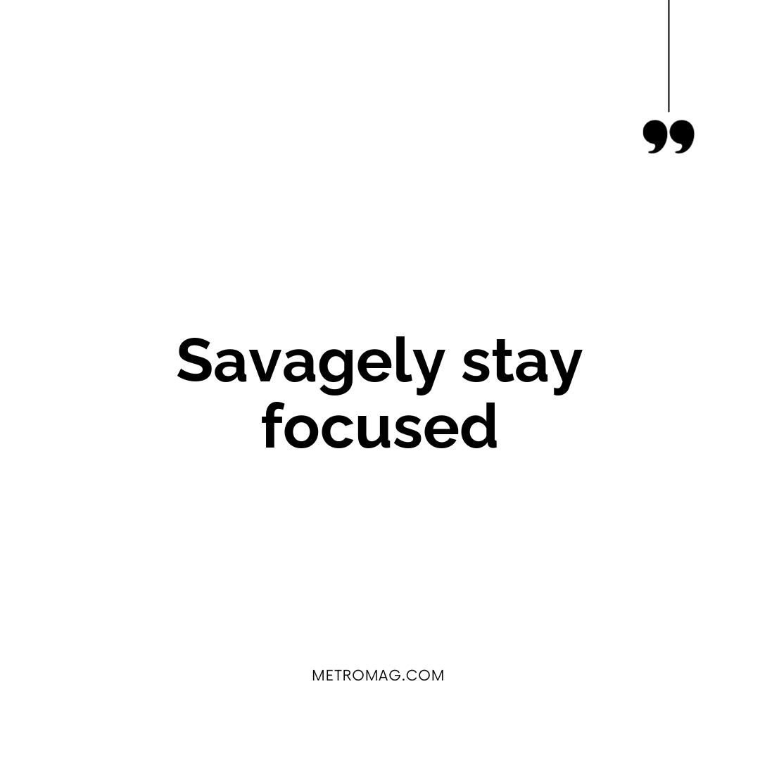 Savagely stay focused
