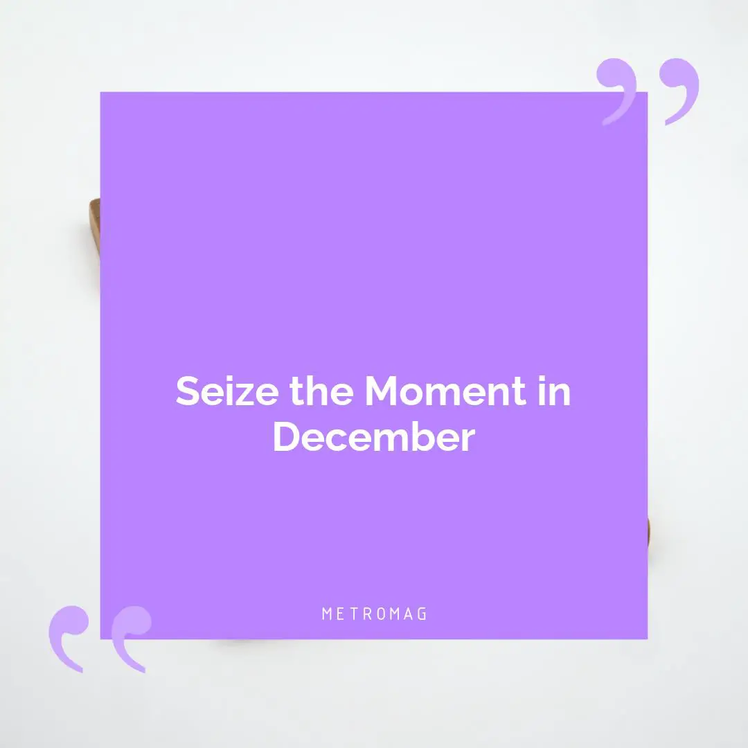 Seize the Moment in December
