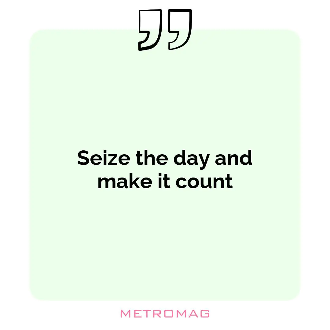 Seize the day and make it count