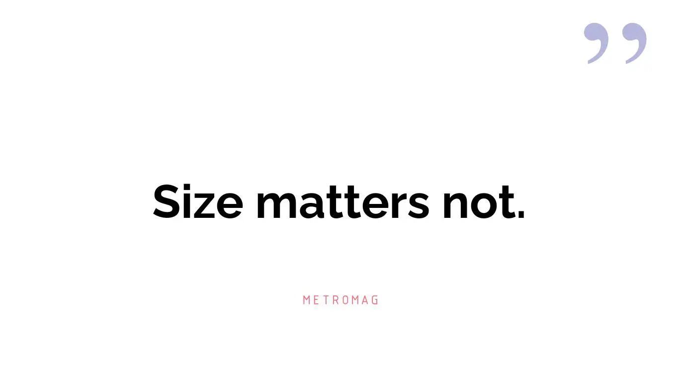 Size matters not.