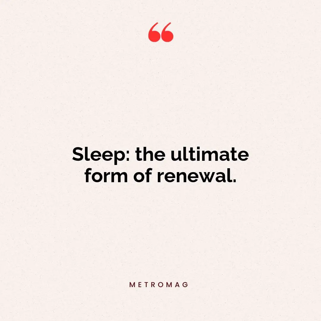 Sleep: the ultimate form of renewal.