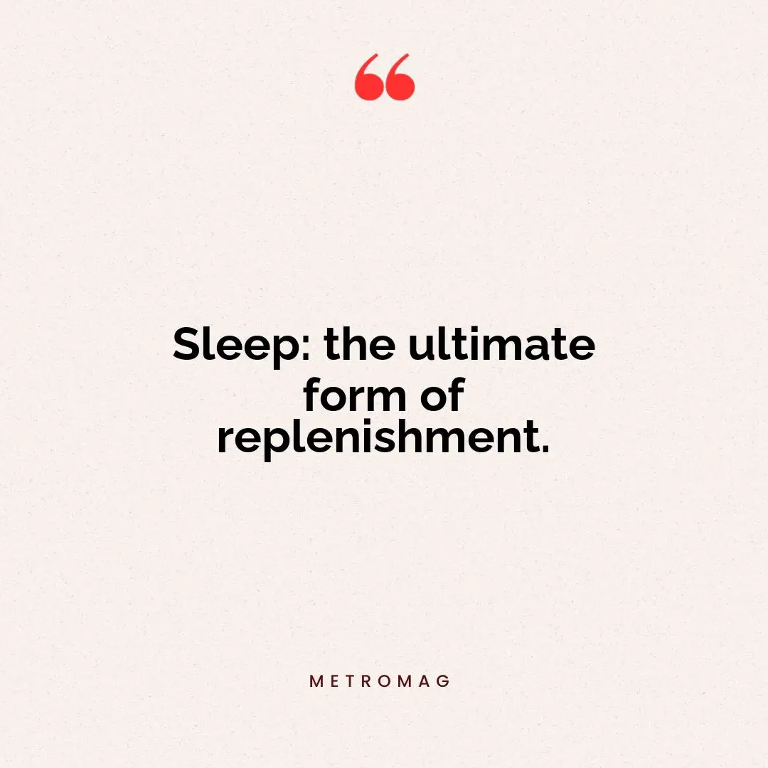 Sleep: the ultimate form of replenishment.
