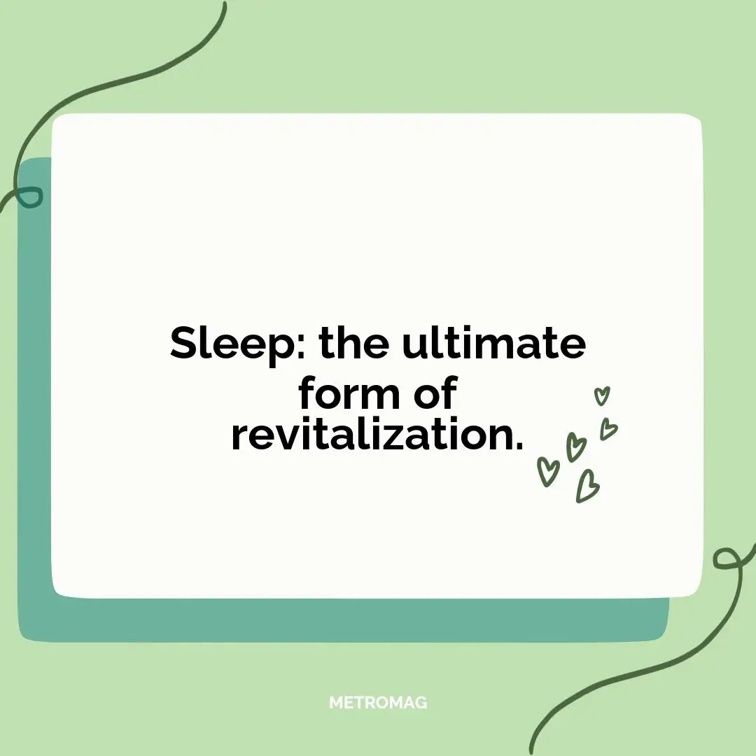 Sleep: the ultimate form of revitalization.