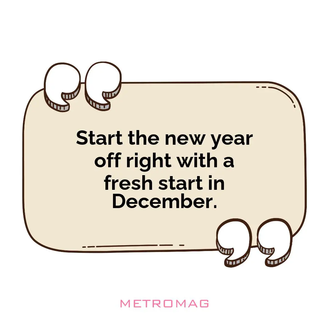 Start the new year off right with a fresh start in December.