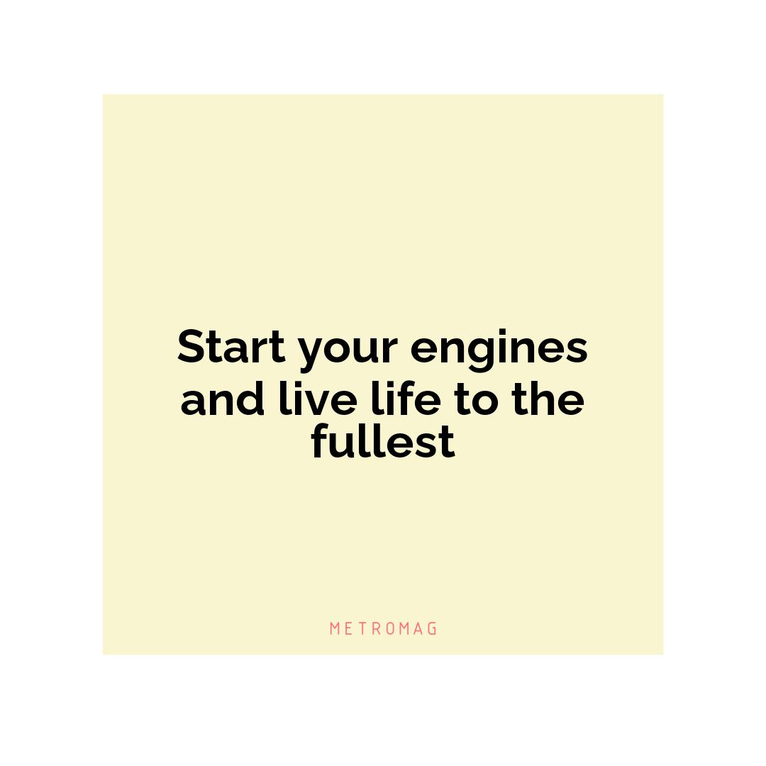 Start your engines and live life to the fullest