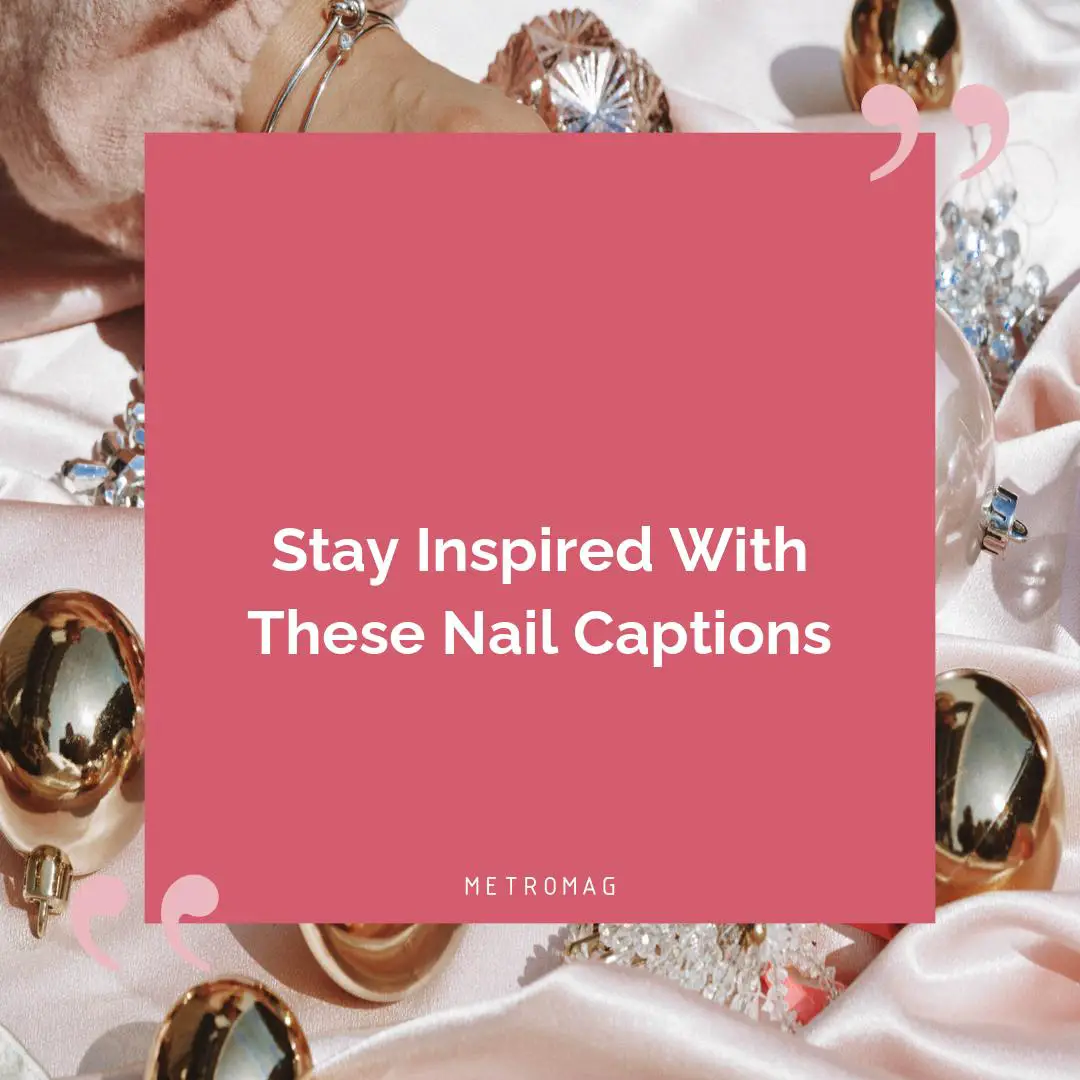 Stay Inspired With These Nail Captions