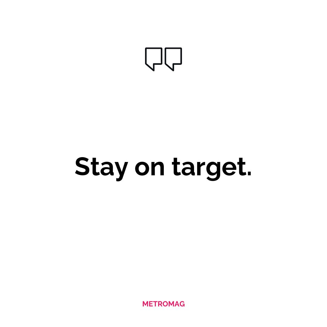 Stay on target.