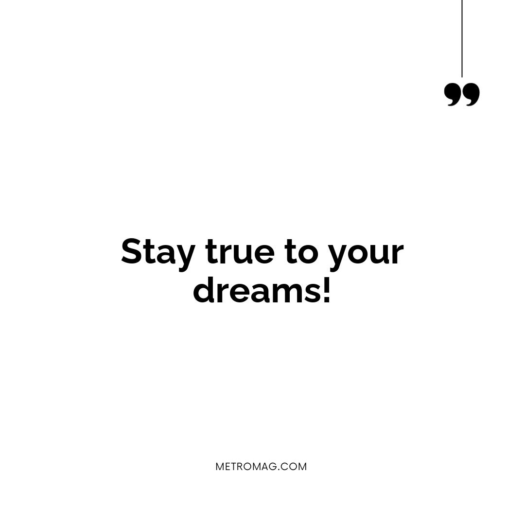Stay true to your dreams!