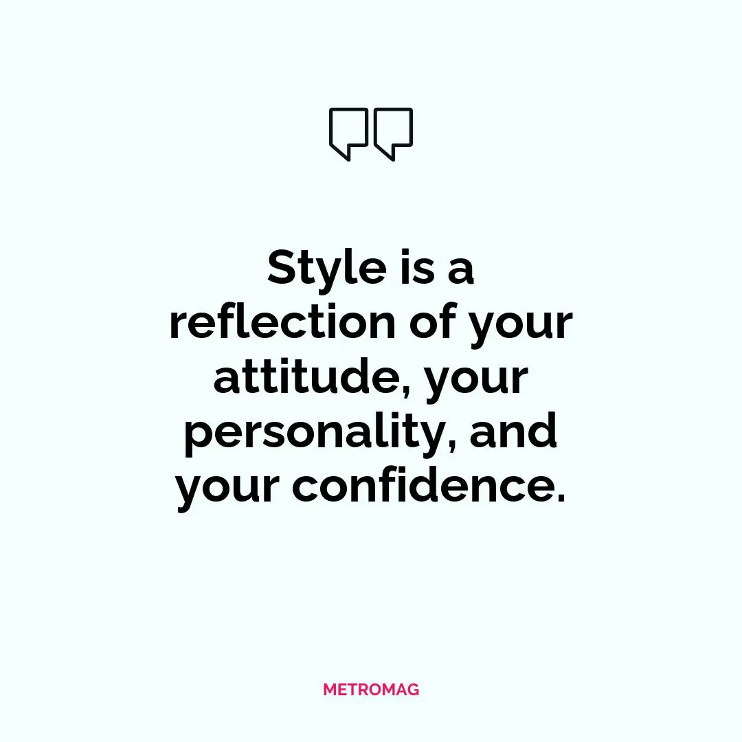 Style is a reflection of your attitude, your personality, and your confidence.