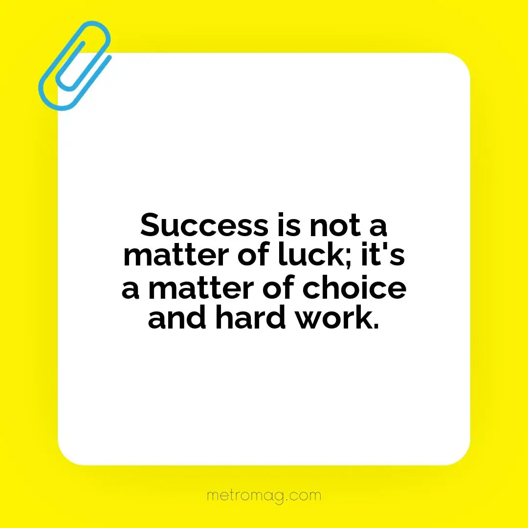 Success is not a matter of luck; it's a matter of choice and hard work.