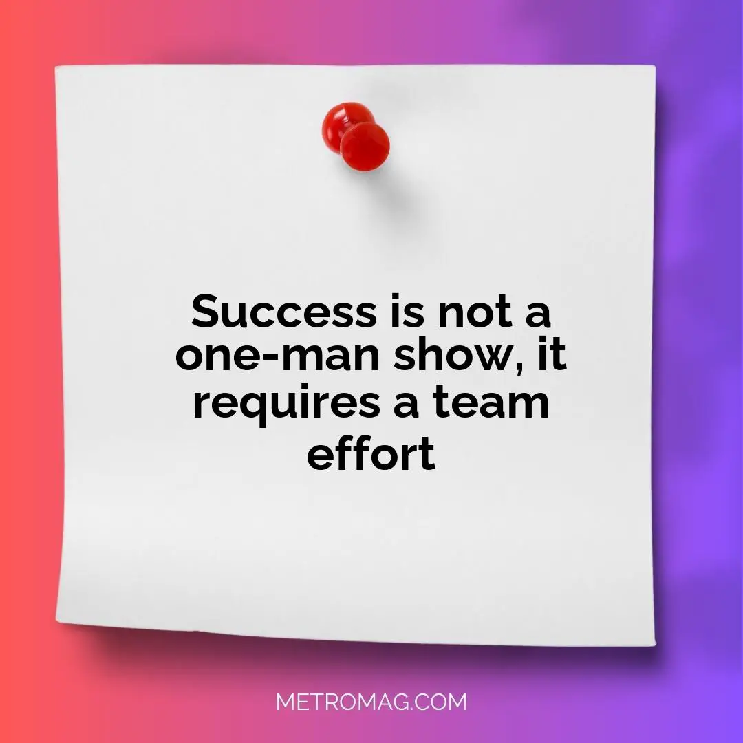 Success is not a one-man show, it requires a team effort