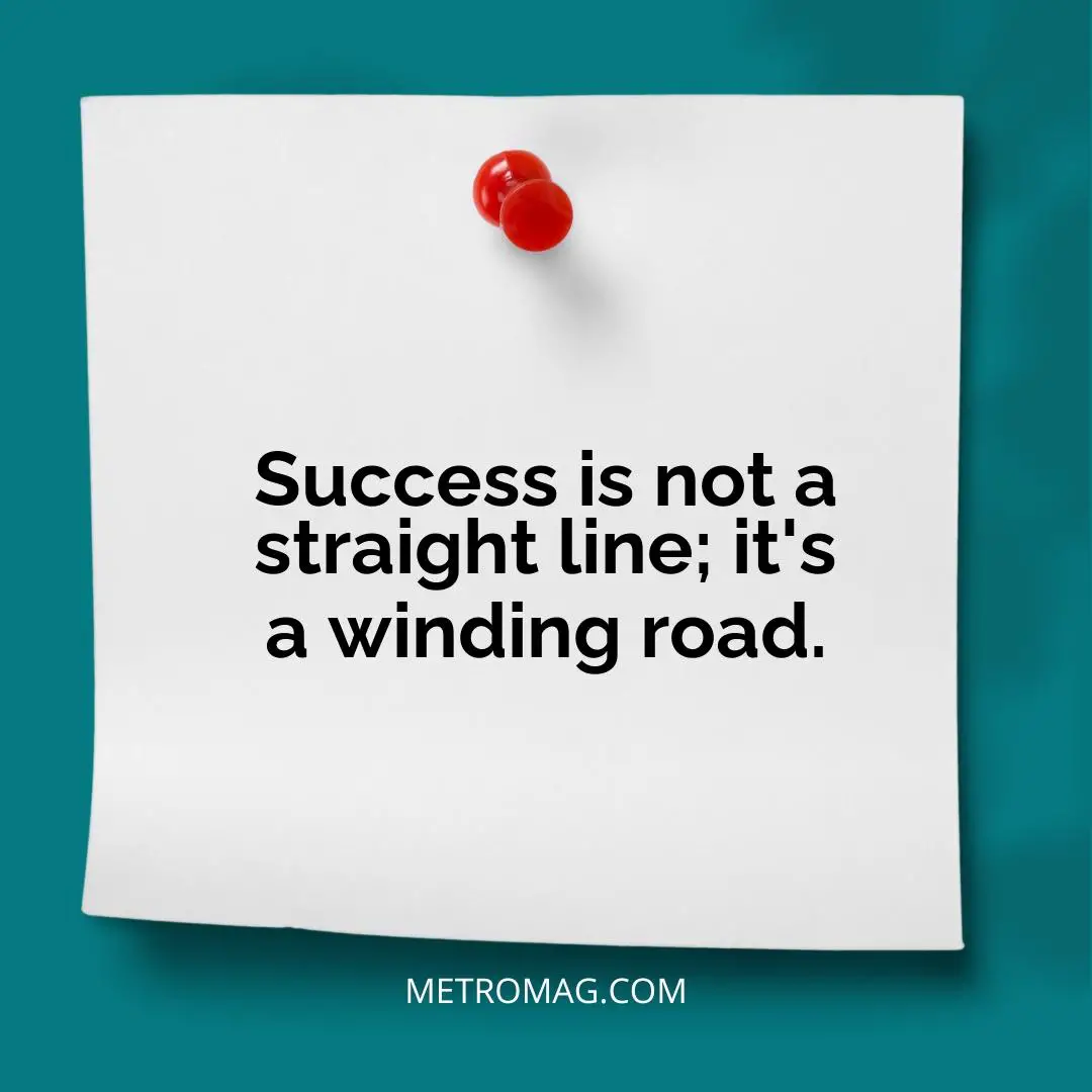 Success is not a straight line; it's a winding road.