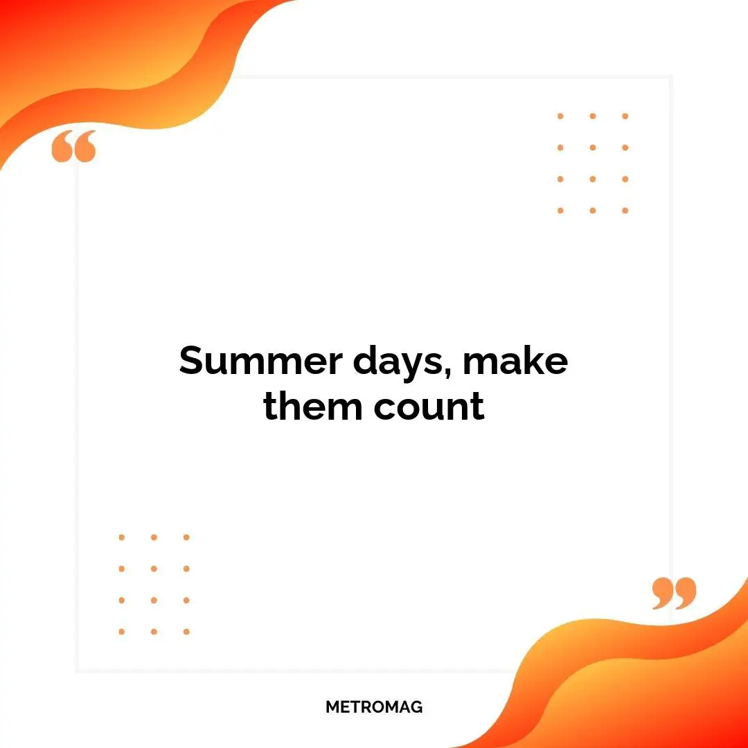 Summer days, make them count