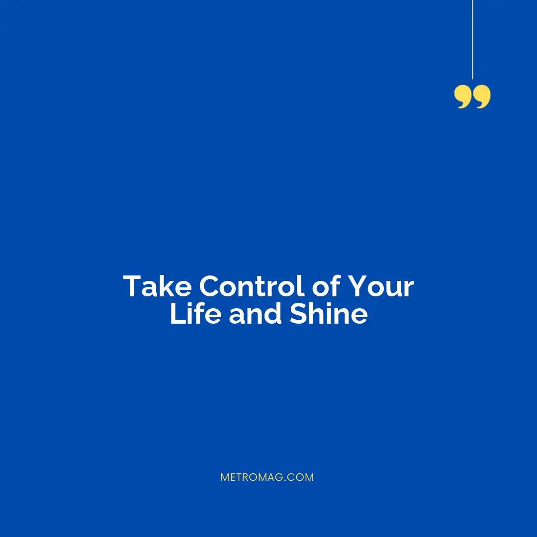 Take Control of Your Life and Shine