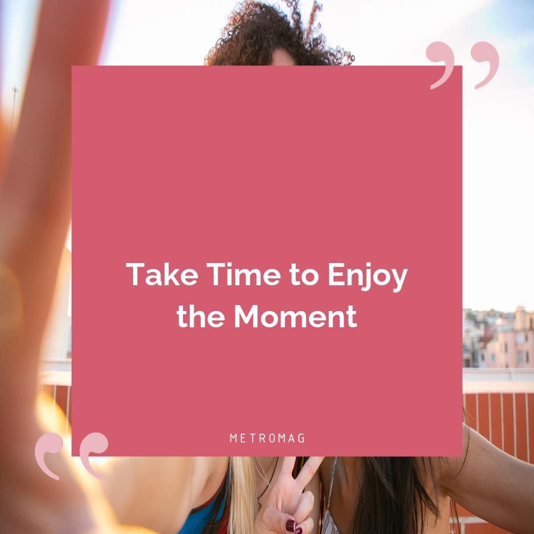 Take Time to Enjoy the Moment
