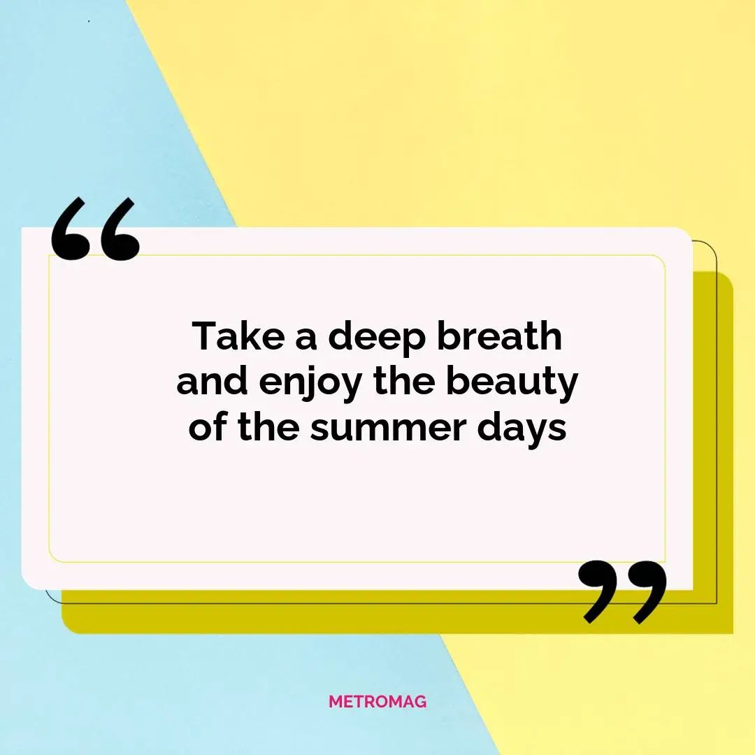 Take a deep breath and enjoy the beauty of the summer days
