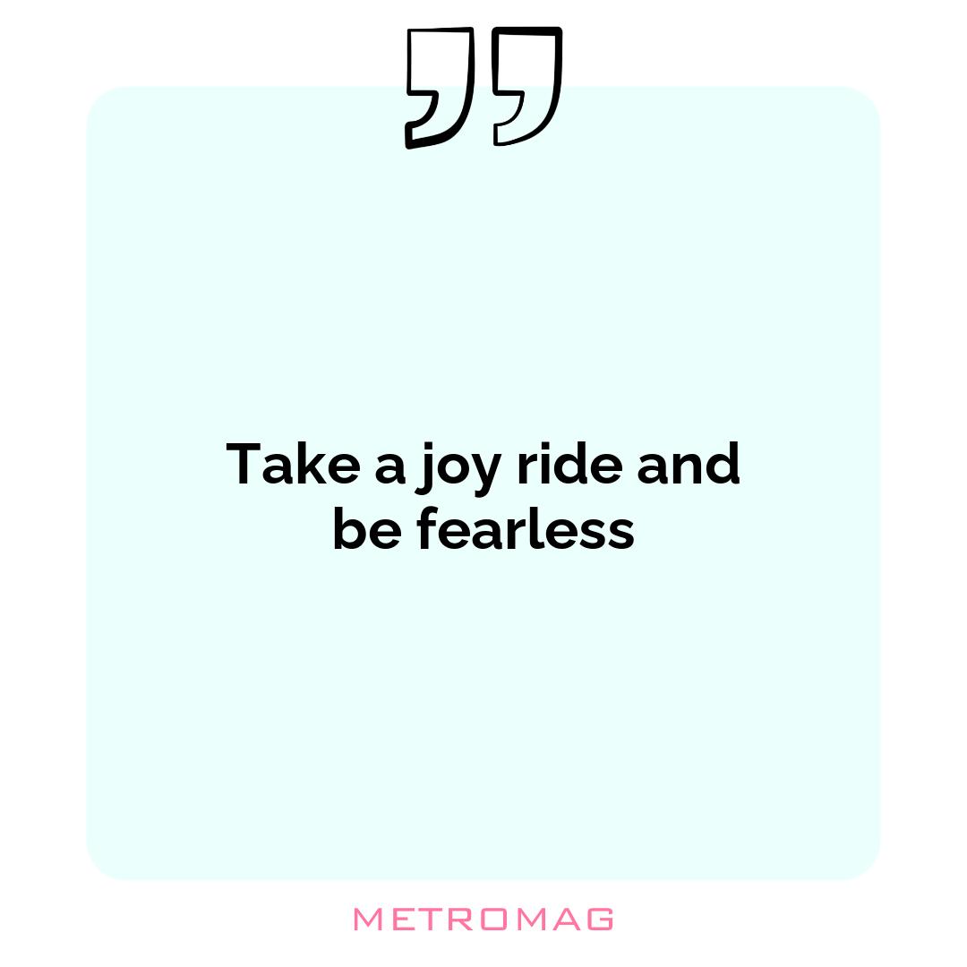 Take a joy ride and be fearless