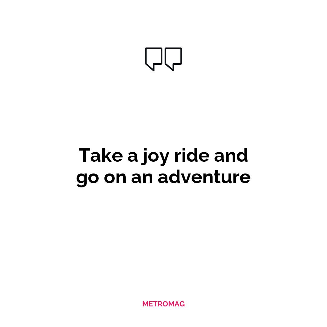 Take a joy ride and go on an adventure