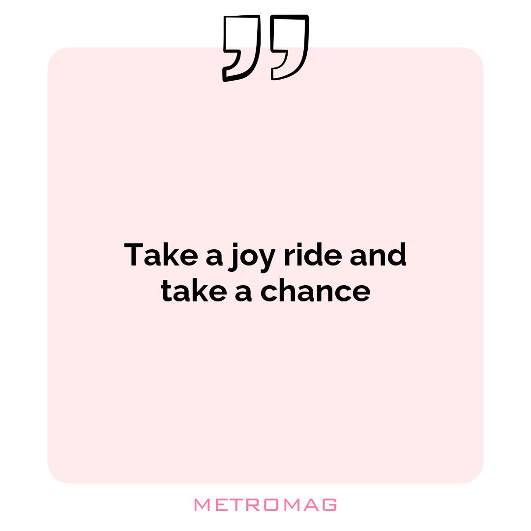 Take a joy ride and take a chance