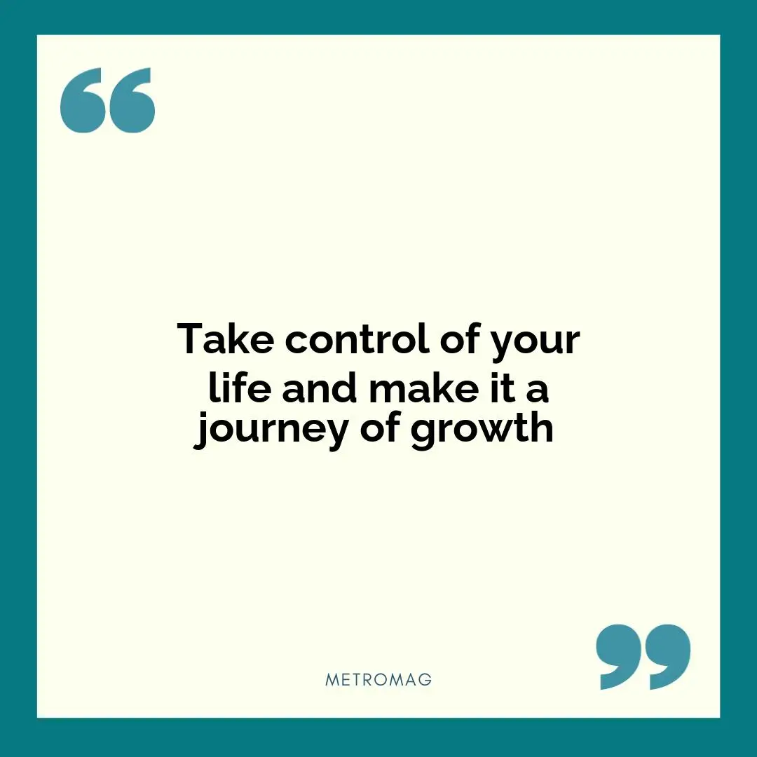 Take control of your life and make it a journey of growth