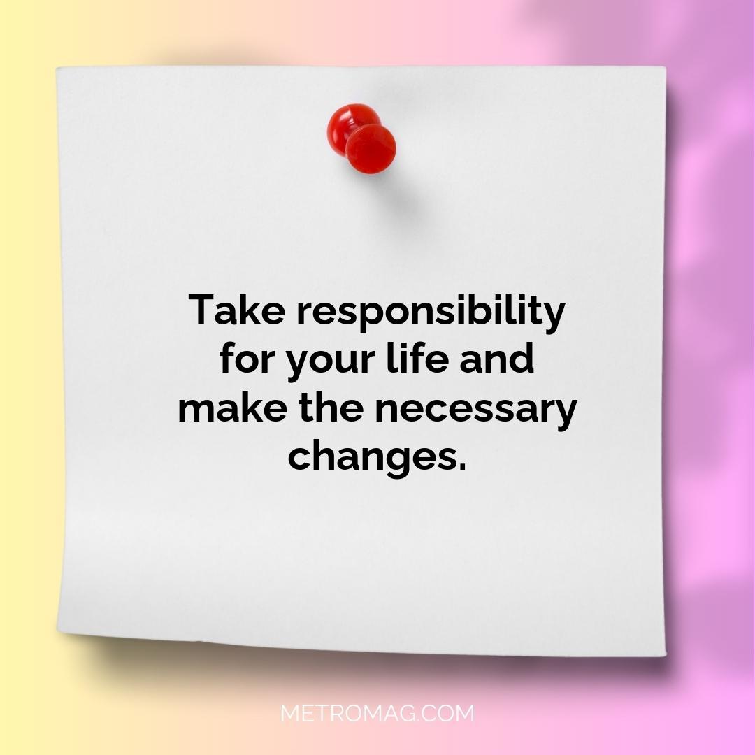Take responsibility for your life and make the necessary changes.