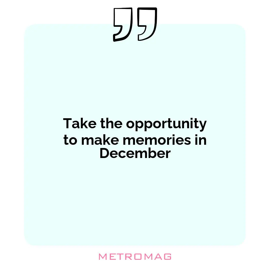 Take the opportunity to make memories in December