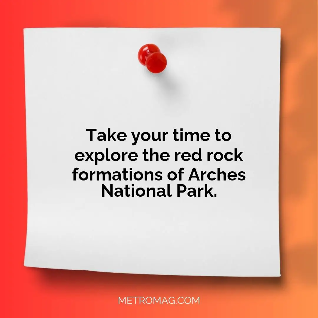Take your time to explore the red rock formations of Arches National Park.