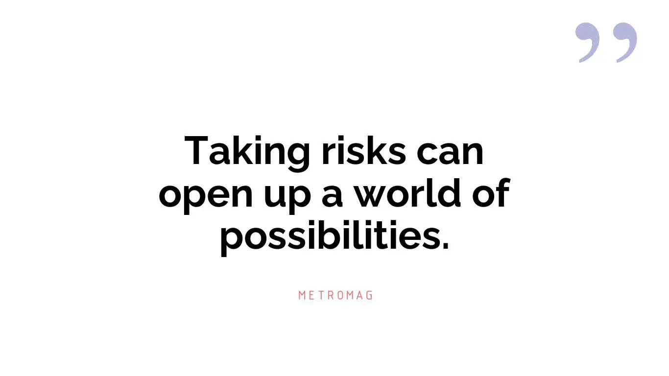 Taking risks can open up a world of possibilities.