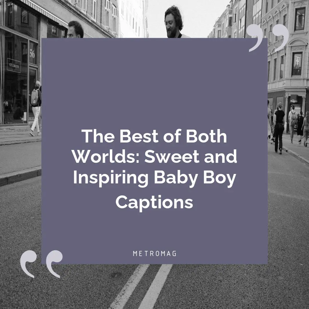 The Best of Both Worlds: Sweet and Inspiring Baby Boy Captions