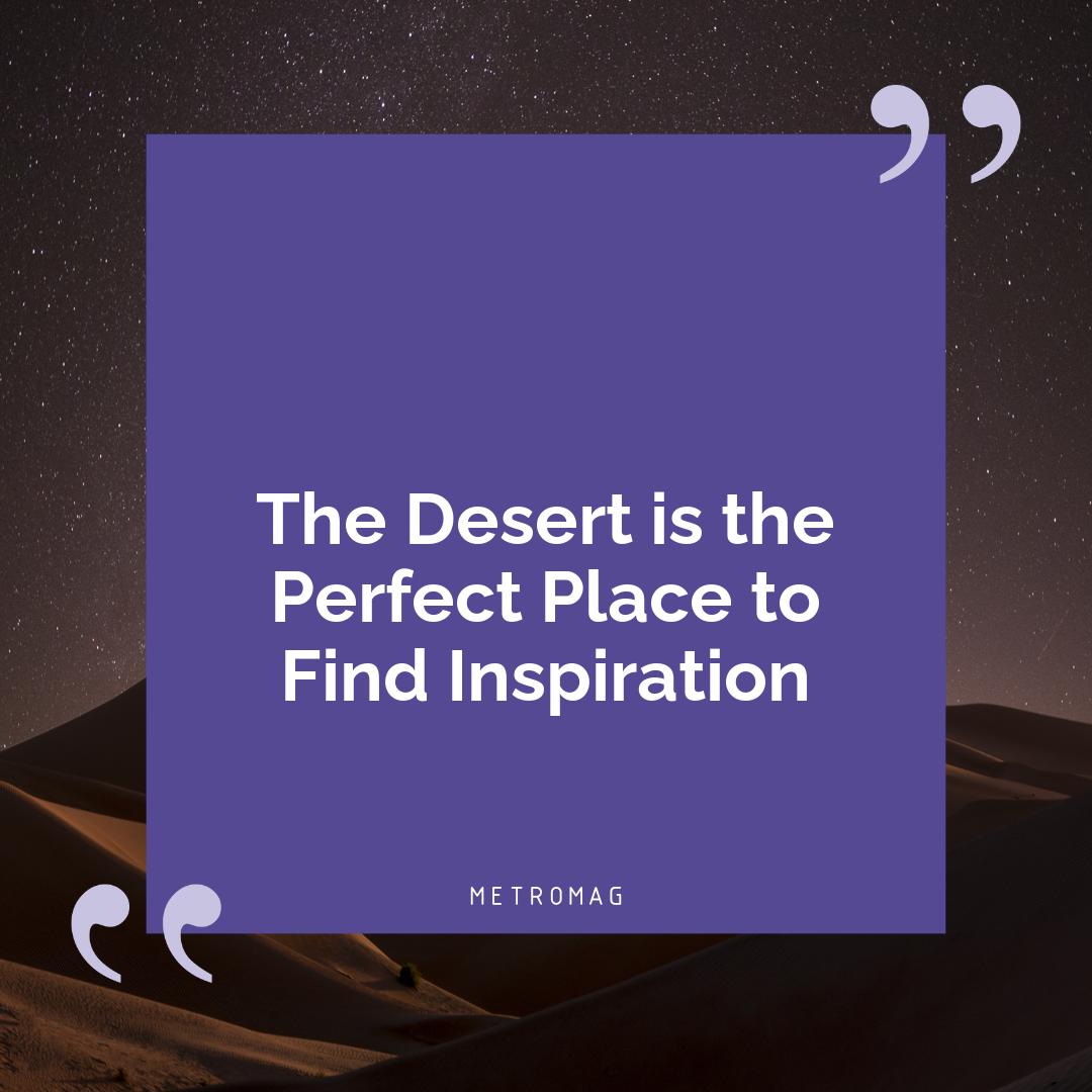 The Desert is the Perfect Place to Find Inspiration