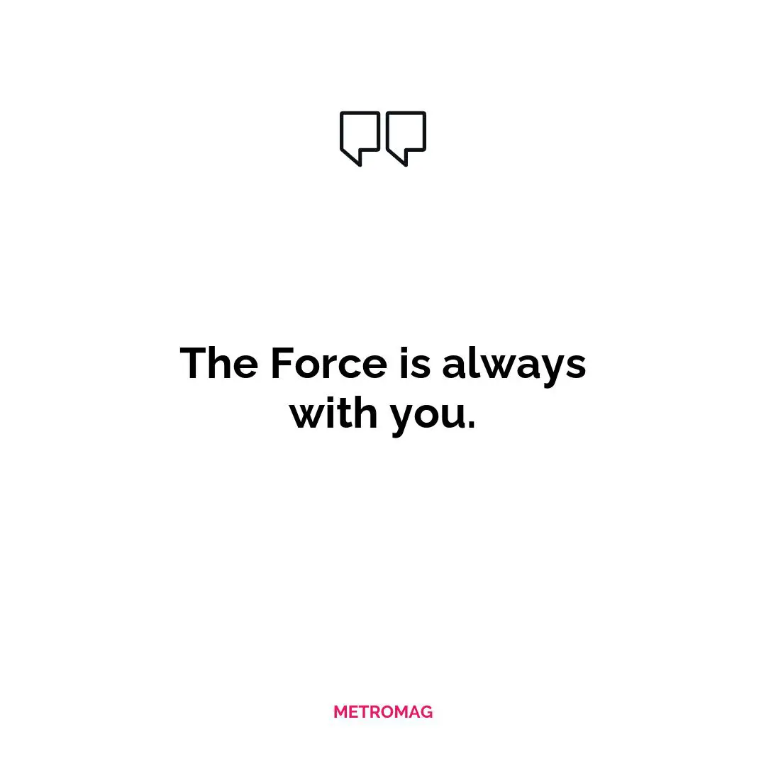 The Force is always with you.