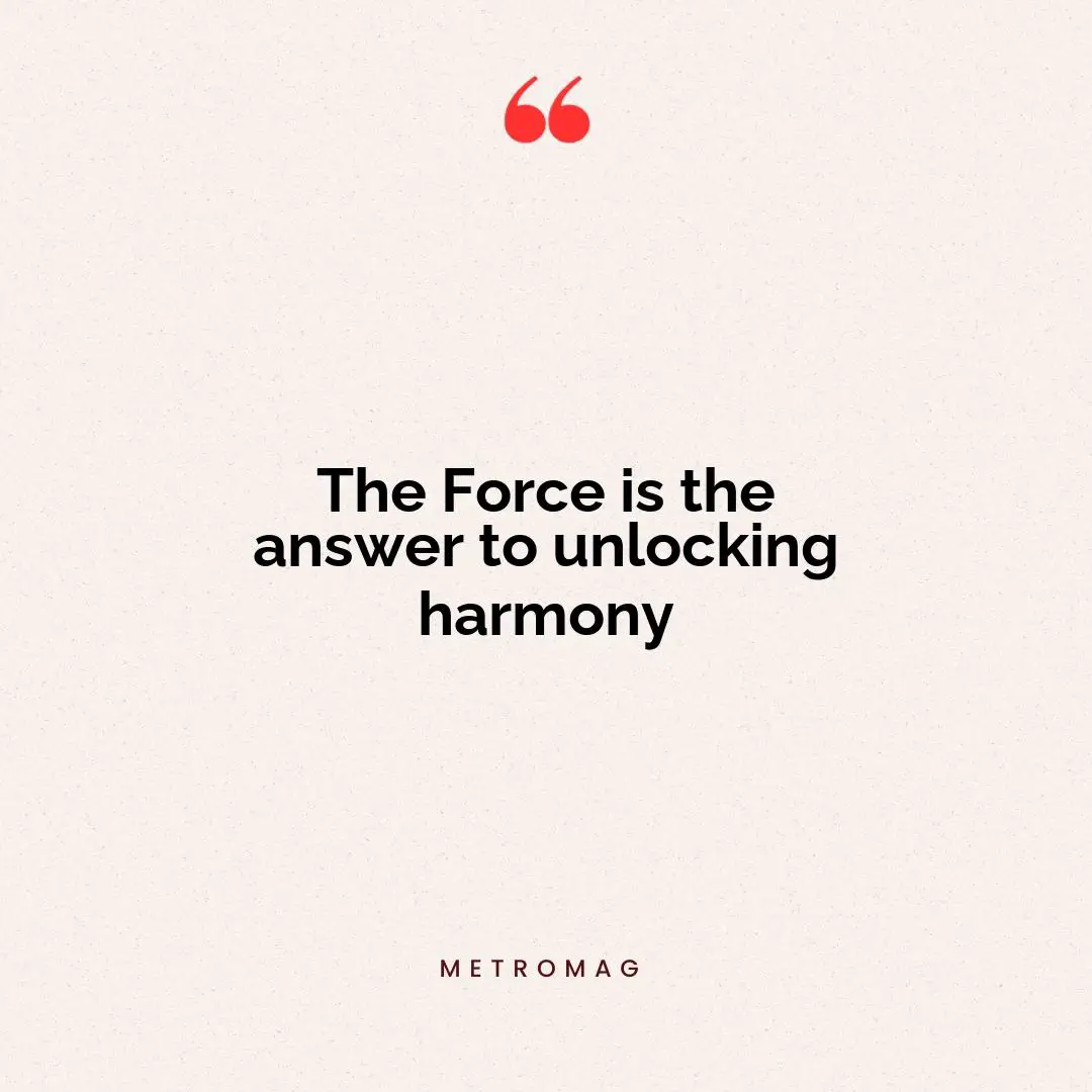 The Force is the answer to unlocking harmony