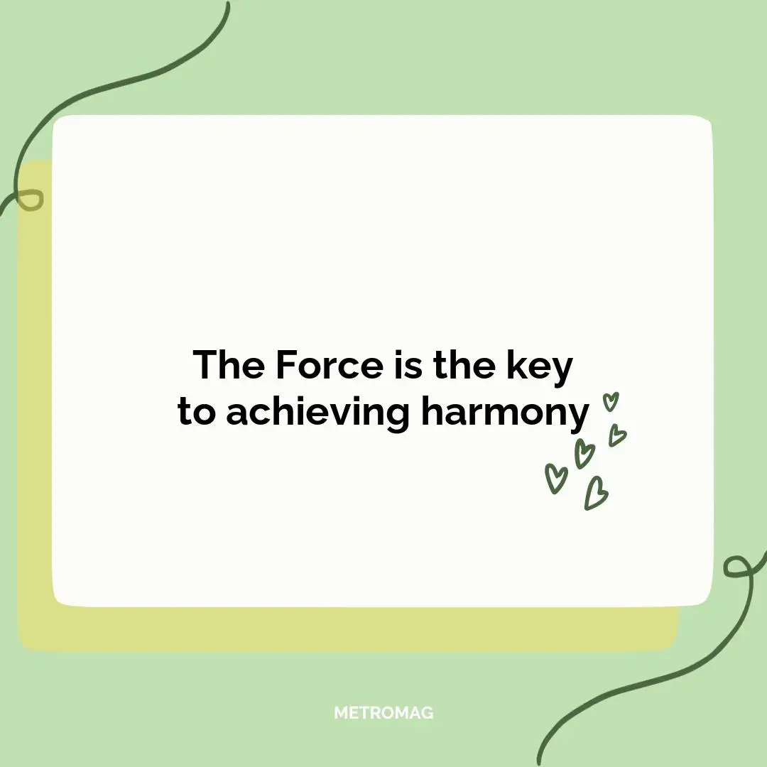 The Force is the key to achieving harmony